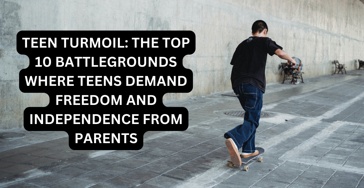 Teen Turmoil: The Top 10 Battlegrounds Where Teens Demand Freedom and Independence from Parents!